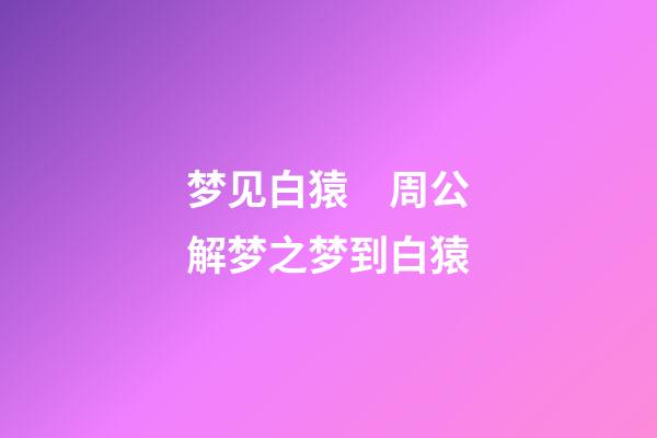 梦见白猿　周公解梦之梦到白猿